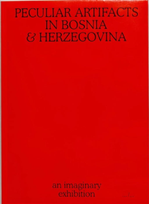 Peculiar Artifacts in Bosnia & Herzegovina – an imaginary exhibition by Thomas Nolf