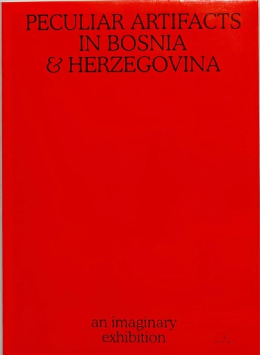 Peculiar Artifacts in Bosnia & Herzegovina – an imaginary exhibition by Thomas Nolf