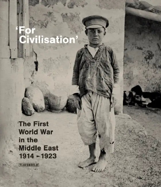 'For Civilisation': The First World War in the Middle East, 1914-1923