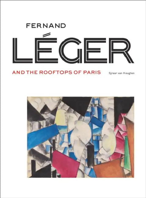Fernand Leger and the Rooftops of Paris by Sjraar van Heugten