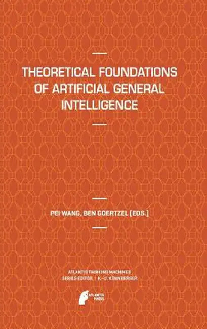 Theoretical Foundations of Artificial General Intelligence by Pei Wang