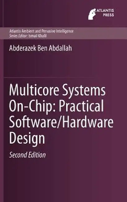 Multicore Systems On-Chip: Practical Software/Hardware Design by Abderazek Ben Abdallah