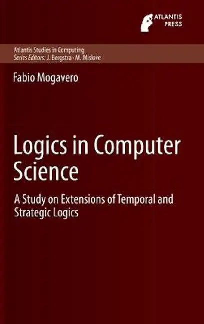 Logics in Computer Science: A Study on Extensions of Temporal and Strategic Logics by Fabio Mogavero