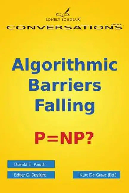 Algorithmic Barriers Falling: P=np? by Donald E. Knuth, Edgar G. Daylight, Kurt De Grave