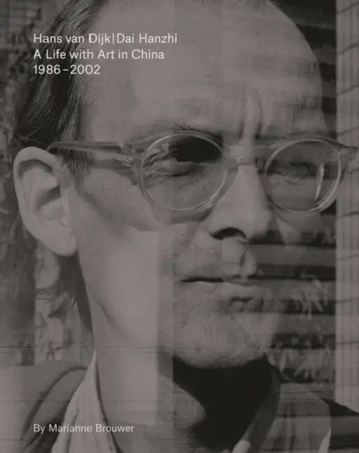 Hans Van Dijk: A Life with Art in China: 1986 - 2002 by Hans Van Dijk, Marianne Brouwer, Samuel Saelemakers