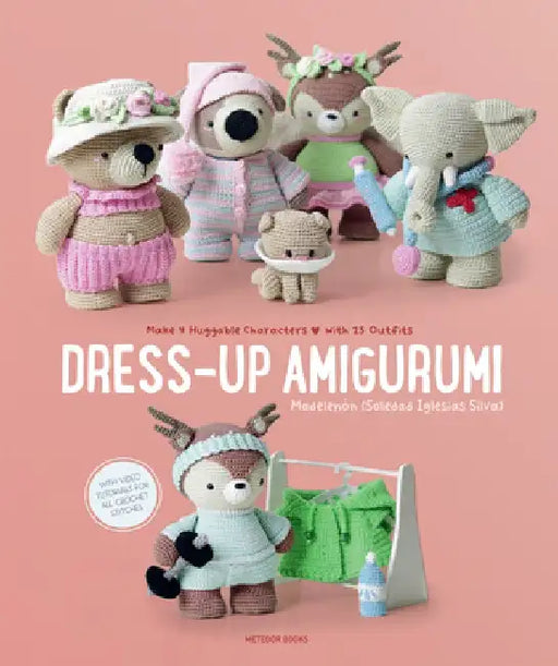 Dress-Up Amigurumi: Make 4 Huggable Characters with 25 Outfits by Soledad Iglesias Silva