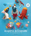Aquatic Amigurumi: Make a Colorful Splash in Your Yarn Stash by Natasha Tishchenko
