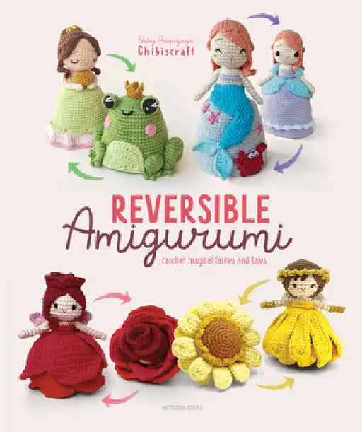 Reversible Amigurumi: Crochet Magical Fairies and Tales by Febby Pranajaya (Chibiscraft)