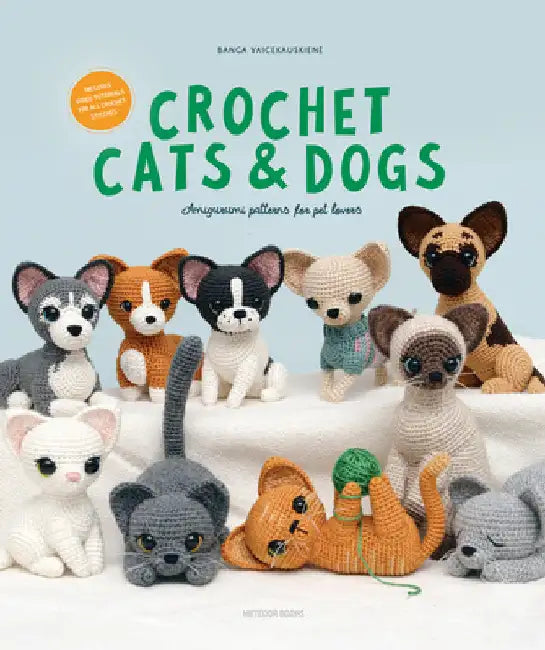 Crochet Cats & Dogs: 15 Amigurumi Patterns for Pet Lovers by Banga Vaicekauskiene