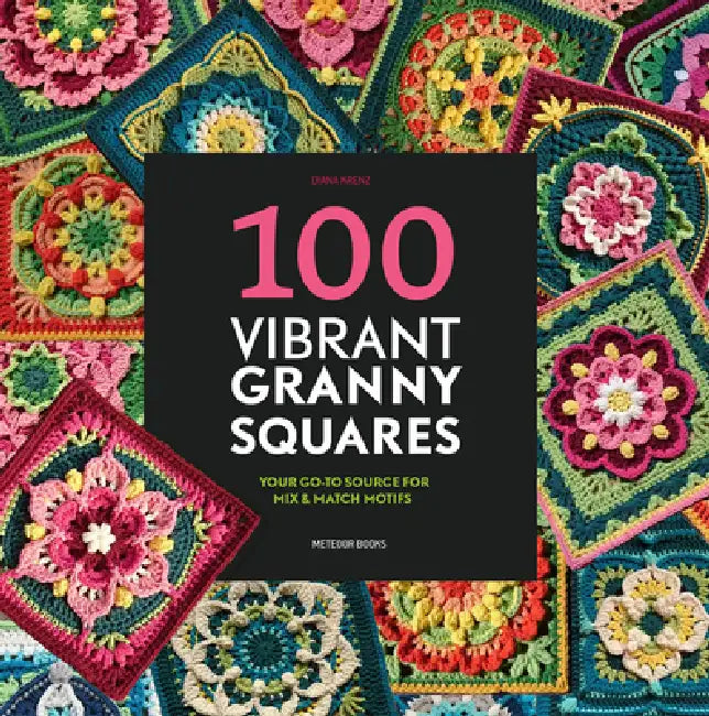 100 Vibrant Granny Squares: Your Go-To Source for Mix & Match Motifs by Diana Krenz