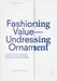 Fashioning Value— Undressing Ornament by Femke De Vries