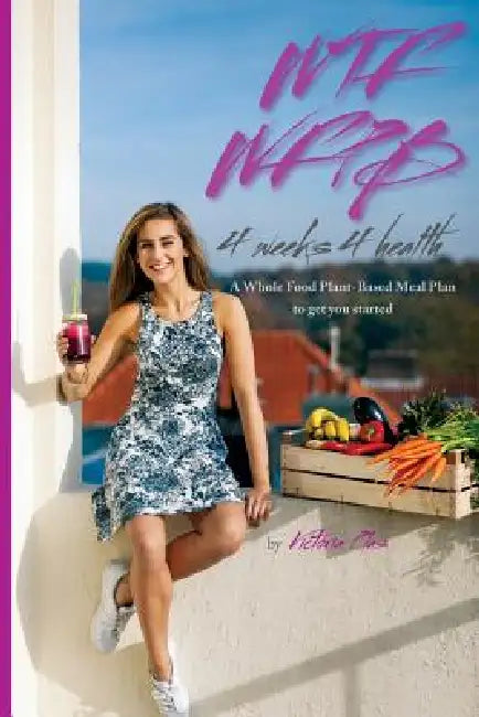 WTF WFPB - 4 weeks 4 health by Victoria Plas