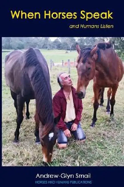 When Horses Speak and Humans Listen by Andrew-Glyn Smail