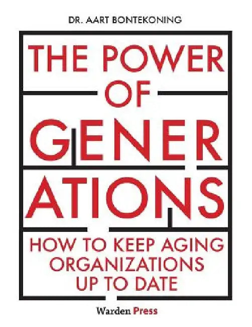 The Power of Generations: How to keep aging organizations up to date by Aart Bontekoning