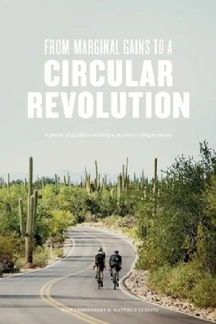 From Marginal Gains to a Circular Revolution: A practical guide to creating a circular cycling economy by Matthijs Gerrits