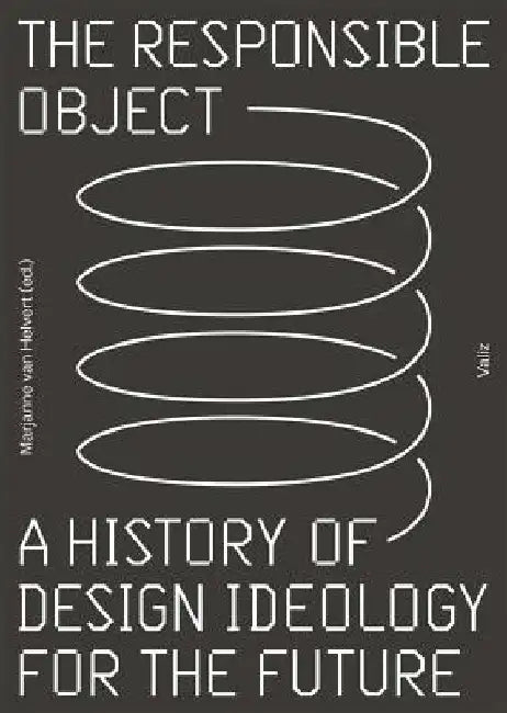 The Responsible Object: A History of Design Ideology for the Future by Marjanne Van Helvert