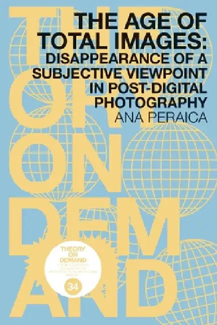 The Age of Total Images: Disappearance of a Subjective Viewpoint in Post-digital Photography by Ana Peraica
