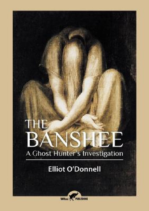 The Banshee: A Ghost Hunter's Investigation by Elliot O'Donnell
