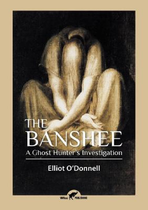 The Banshee: A Ghost Hunter's Investigation by Elliot O'Donnell