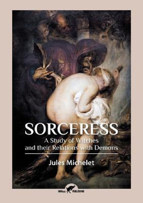 Sorceress: A Study of Witches and their Relations with Demons by Jules Michelet