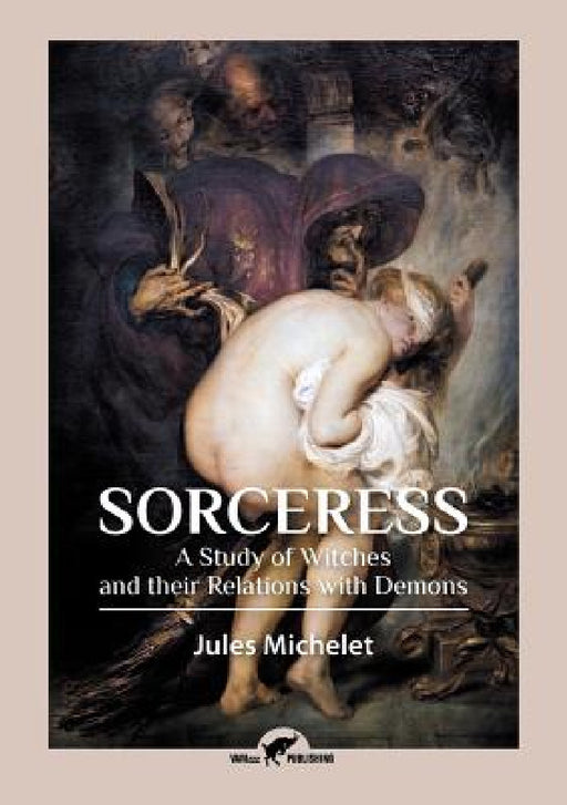 Sorceress: A Study of Witches and their Relations with Demons by Jules Michelet