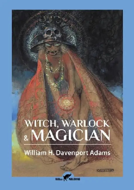 Witch, Warlock & Magician: Historical Sketches of Magic and Witchcraft in England and Scotland by William H. Davenport Adams