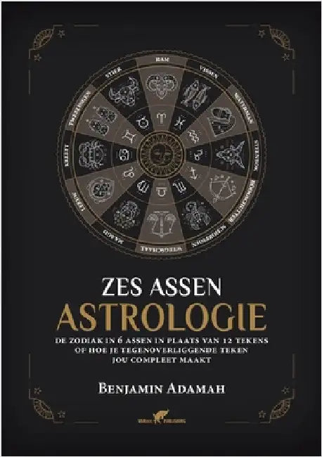 Zes Assen Astrologie: De zodiak in 6 assen in plaats van 12 tekens of hoe je tegenoverliggende teken jou compleet maakt by Adamah, Benjamin
