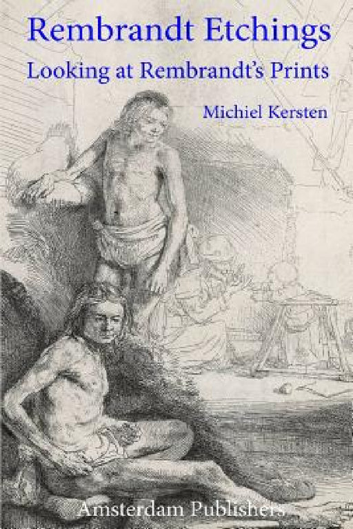 Rembrandt Etchings: Looking at Rembrandt's Prints by Michiel Kersten