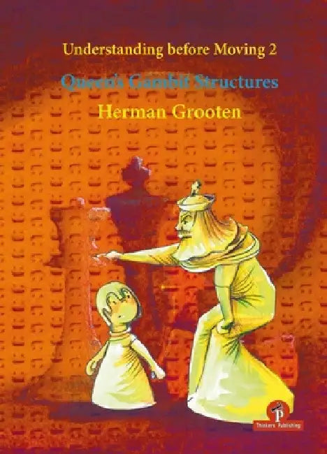 Understanding Before Moving 2 - Queen's Gambit Structures: Queen's Gambit Structures by Grooten