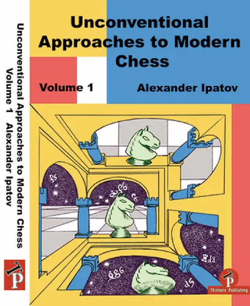 Unconventional Approaches to Modern Chess Volume 1: Rare Ideas for Black by Ipatov