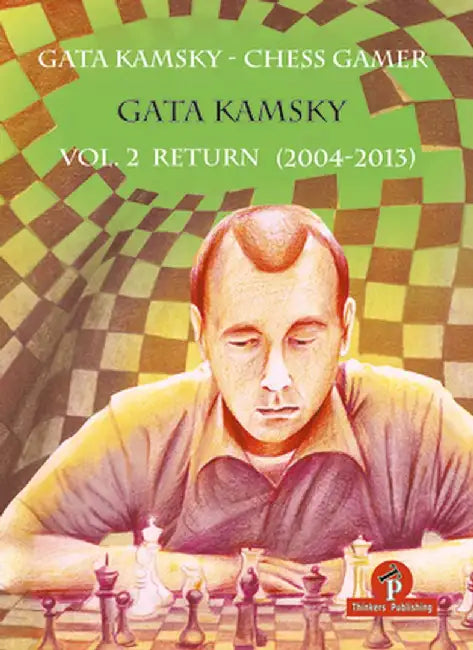 Gata Kamsky - The Chess Gamer, Volume 2: Return 2004-2013: Volume 2: Return 2004-2013 by Kamsky