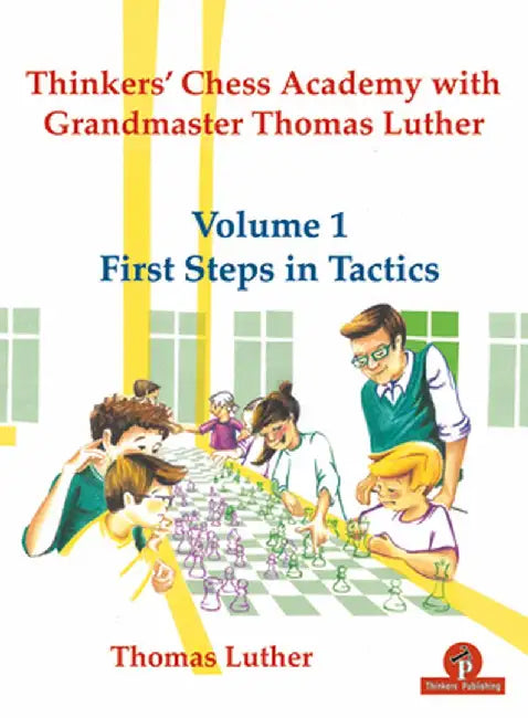 Thinkers' Chess Academy with Grandmaster Thomas Luther - Volume 1 First Steps in Tactics by Luther