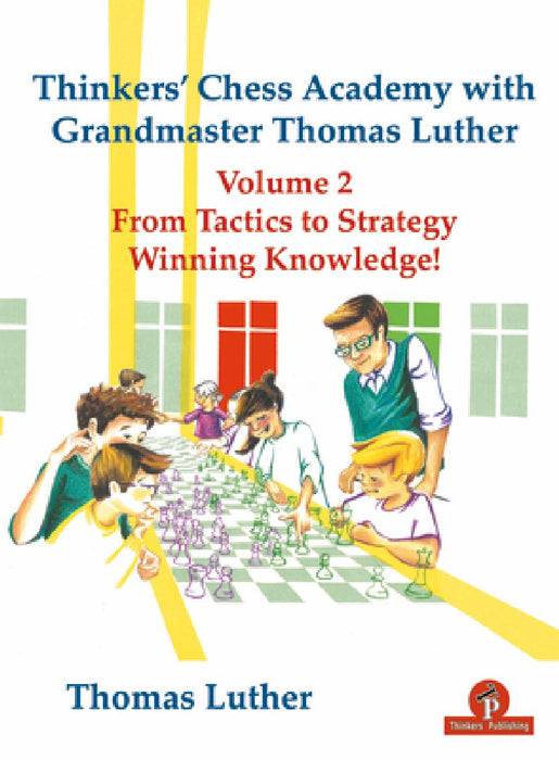 Thinkers' Chess Academy with Grandmaster Thomas Luther Vol 2: From Tactics to Strategy - Winning Knowledge! by Luther