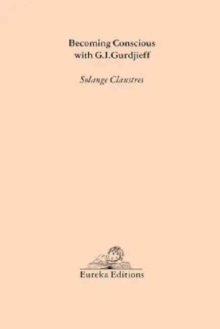 Becoming Conscious with G.I.Gurdjieff by Solange Claustres