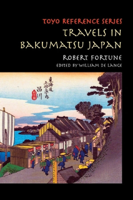 Travels in Bakumatsu Japan by Robert Fortune, William De Lange