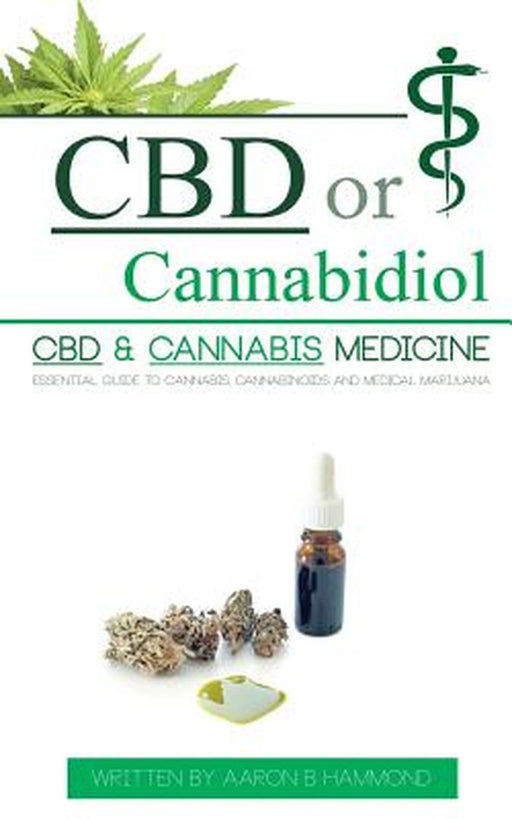 CBD or Cannabidiol: CBD & Cannabis Medicine; Essential Guide to Cannabinoids and Medical Ma by Hammond, Aaron