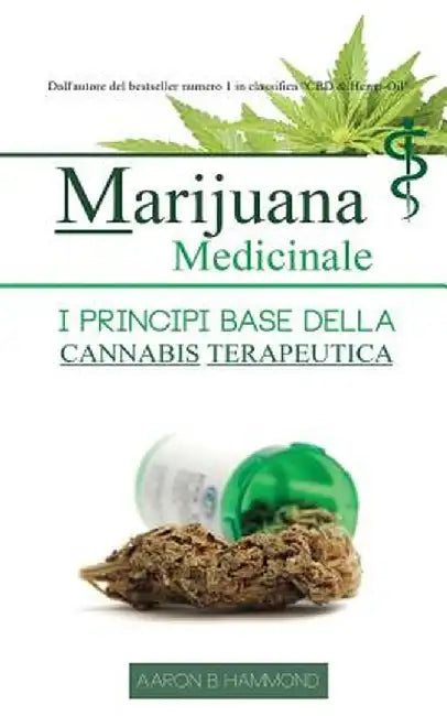 Marijuana Medicinale: I Principi Base Della Cannabis Terapeutica by Hammond, Aaron