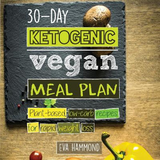 30-Day Ketogenic Vegan Meal Plan: Plant Based Low Carb Recipes for Rapid Weight Loss by Eva Hammond