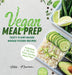 Vegan Meal Prep: Tasty Plant-Based Whole Foods Recipes (Including a 30-Day Time-Saving Meal Plan) by Jules Neumann