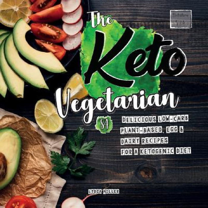 The Keto Vegetarian: 84 Delicious Low-Carb Plant-Based, Egg & Dairy Recipes For A Ketogenic Diet (Nutrition Guide) by Lydia Miller