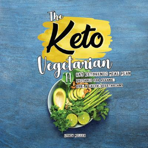The Keto Vegetarian: 14-Day Ketogenic Meal Plan Suitable for Vegans, Ovo- & Lacto-Vegetarians by Lydia Miller