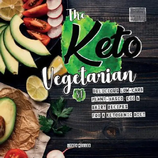 The Keto Vegetarian: 84 Delicious Low-Carb Plant-Based, Egg & Dairy Recipes For A Ketogenic Diet (Nutrition Guide), 2nd Edition by Lydia Miller