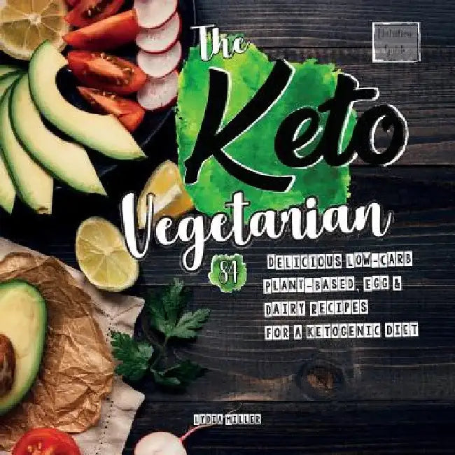 The Keto Vegetarian: 84 Delicious Low-Carb Plant-Based, Egg & Dairy Recipes For A Ketogenic Diet (Nutrition Guide), 2nd Edition by Lydia Miller