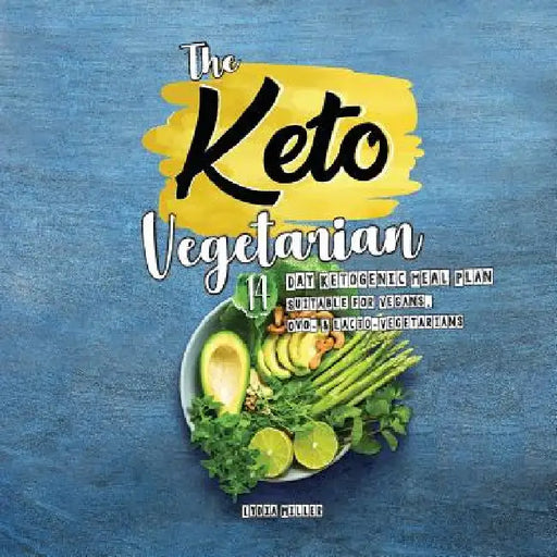 The Keto Vegetarian: 14-Day Ketogenic Meal Plan Suitable for Vegans, Ovo- & Lacto-Vegetarians, 2nd Edition by Lydia Miller