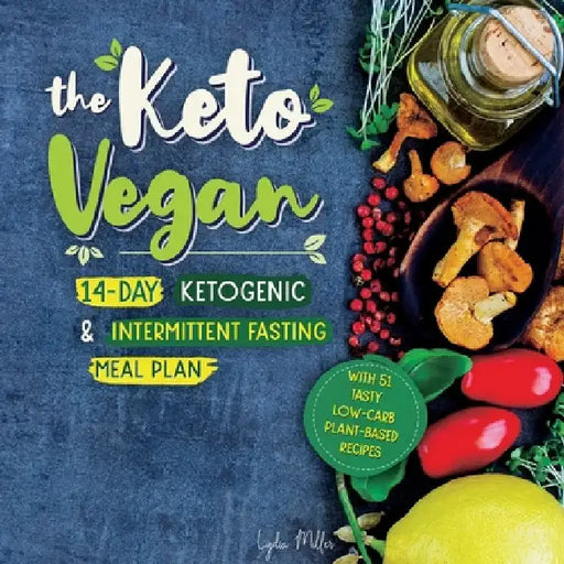 The Keto Vegan: 14-Day Ketogenic & Intermittent Fasting Meal Plan (With 51 Tasty Low-Carb Plant-Based Recipes) by Lydia Miller