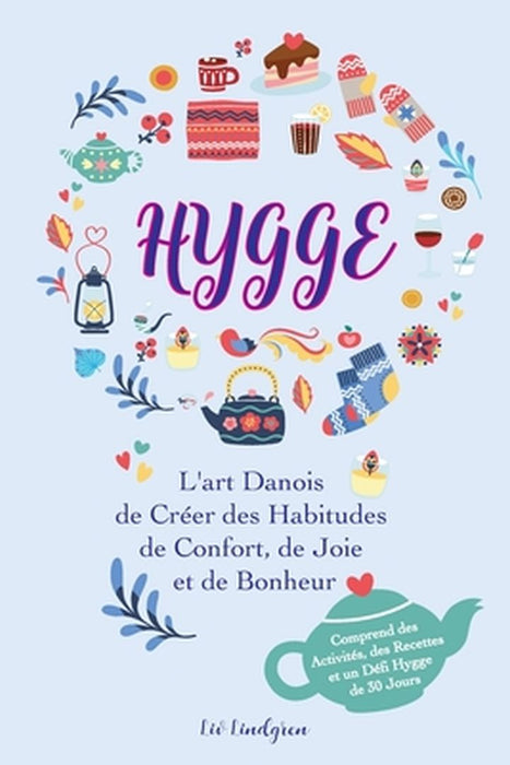 Hygge: L'art Danois de Créer des Habitudes de Confort, de Joie et de Bonheur (Comprend des Activités, des Recettes et un Défi by LIV Lindgren