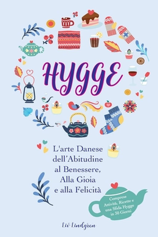 Hygge: L'arte Danese dell'Abitudine al Benessere, Alla Gioia e alla Felicità (Comprese Attività, Ricette e una Sfida Hygge in by LIV Lindgren
