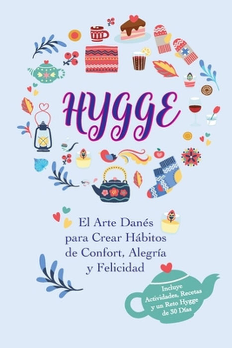 Hygge: El Arte Danés para Crear Hábitos de Confort, Alegría y Felicidad (Incluye Actividades, Recetas y un Reto Hygge de 30 D by LIV Lindgren