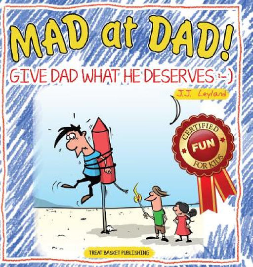 Mad at Dad!: Give Dad What He Deserves by Jj Leyland