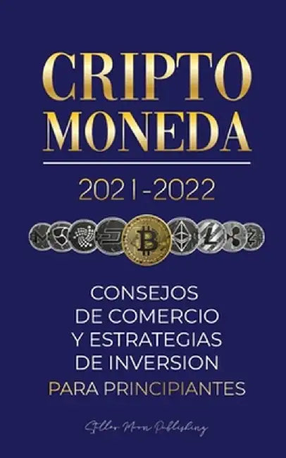 Criptomoneda 2021-2022: Consejos de Comercio y Estrategias de Inversión para Principiantes (Bitcoin, Ethereum, Ripple, Doge, Cardano, Shiba, S by Stellar Moon Publishing